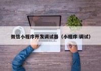 微信小程序开发调试器（小程序 调试）