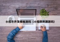 小程序开发模板源码（小程序开源源码）