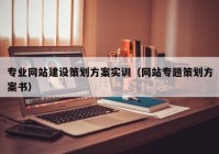 专业网站建设策划方案实训（网站专题策划方案书）